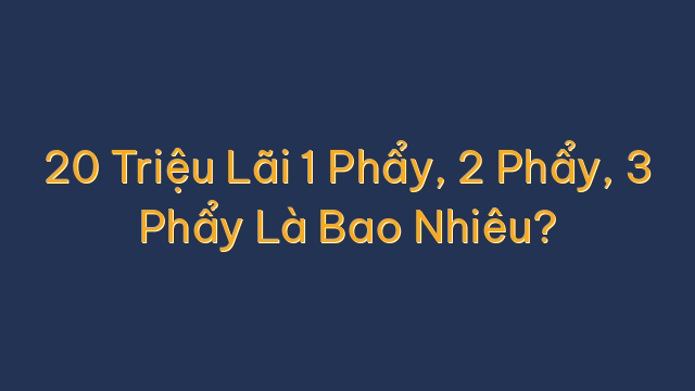 20 Triệu Lãi 1 Phẩy, 2 Phẩy, 3 Phẩy Là Bao Nhiêu?
