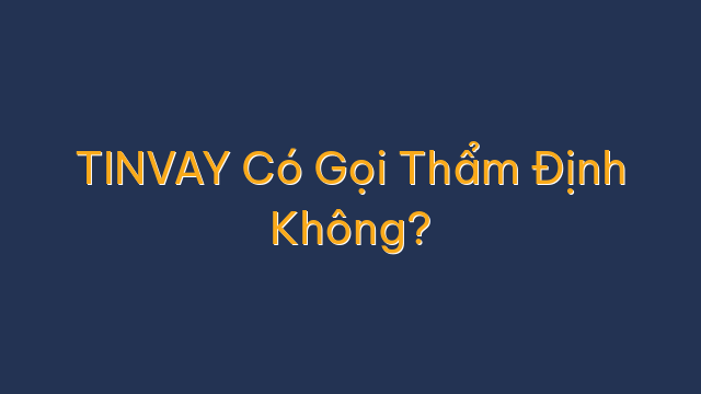 TINVAY Có Gọi Thẩm Định Không?