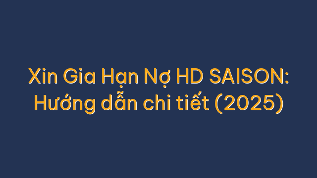 Xin Gia Hạn Nợ HD SAISON: Hướng dẫn chi tiết (2025)